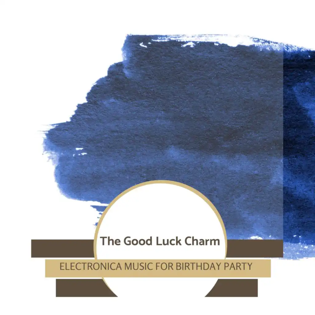 The Good Luck Charm - Electronica Music For Birthday Party