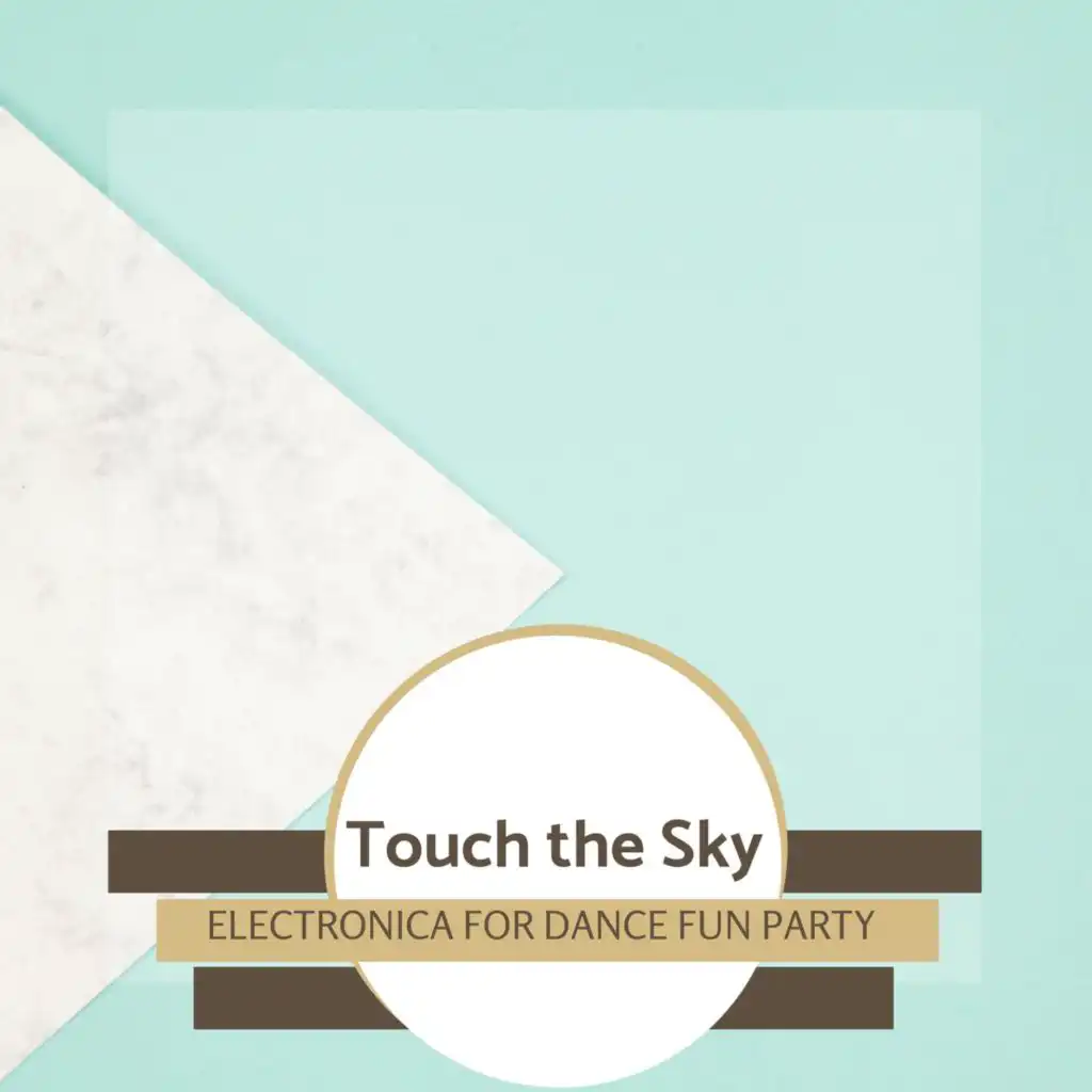 Touch The Sky - Electronica For Dance Fun Party
