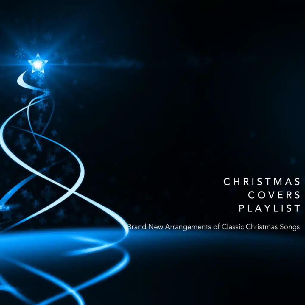 Christmas Covers Playlist: Brand New Arrangements of Classic Christmas Songs
