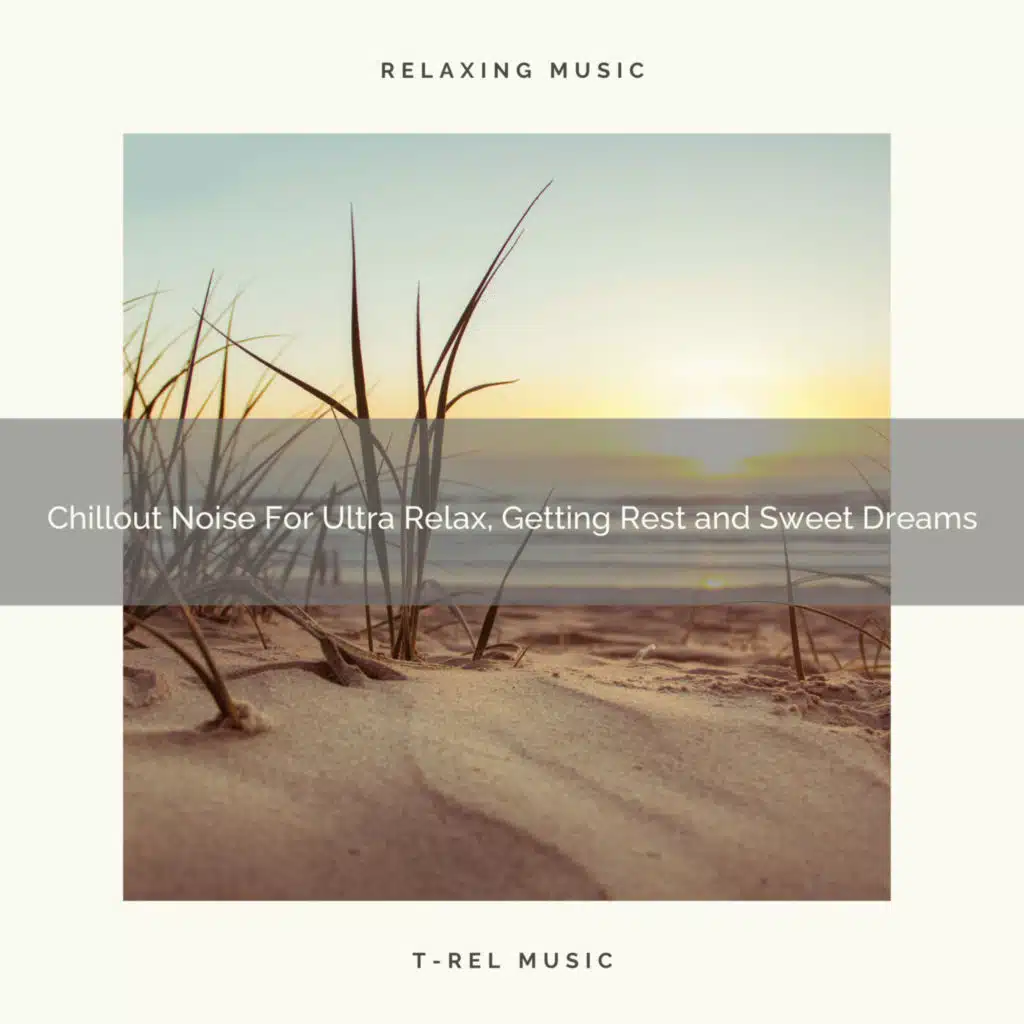 Chillout Noise For Ultra Relax, Getting Rest and Sweet Dreams