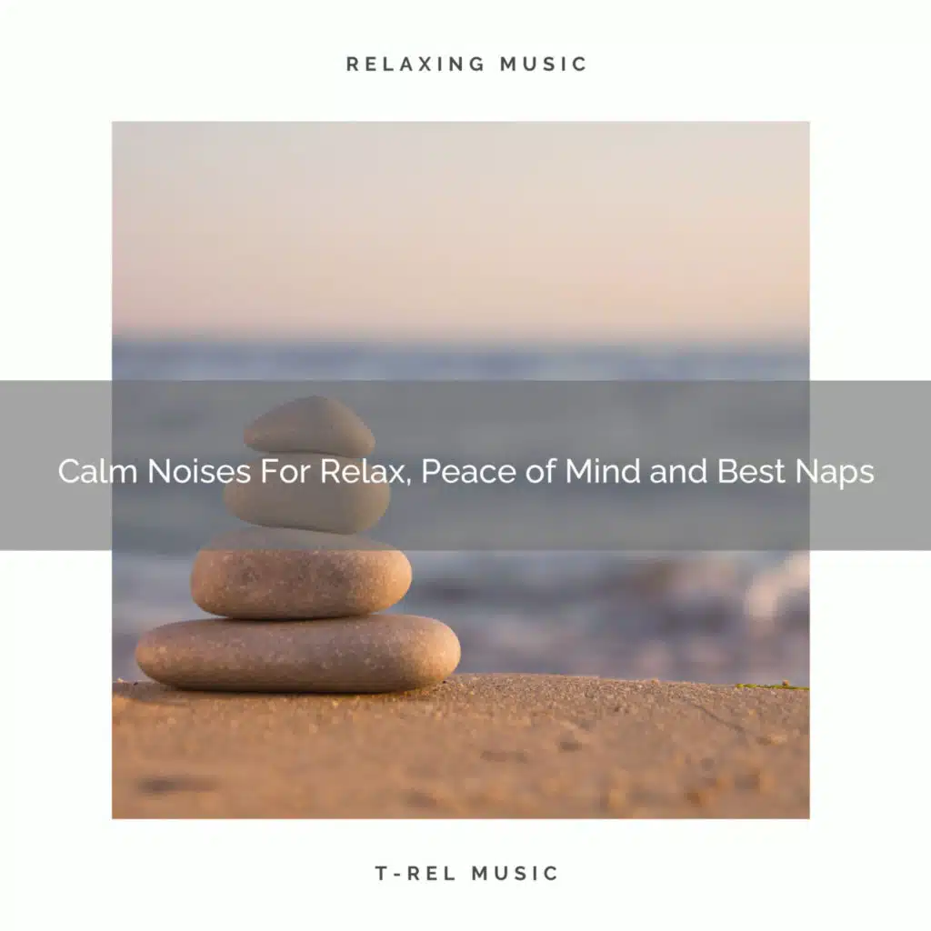 Calm Noises For Relax, Peace of Mind and Best Naps