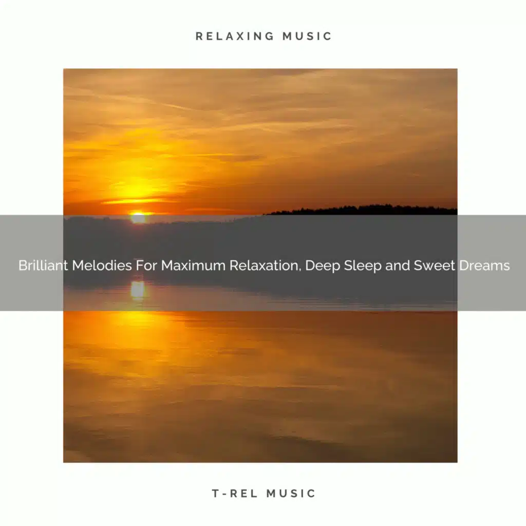 Brilliant Melodies For Maximum Relaxation, Deep Sleep and Sweet Dreams