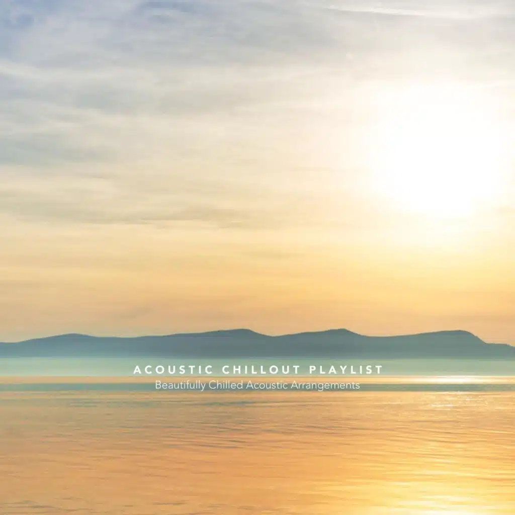Acoustic Chillout Playlist: Beautifully Chilled Acoustic Arrangements
