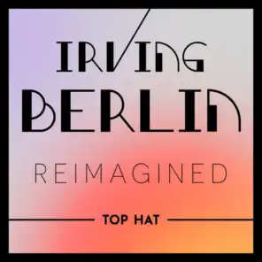 Irving Berlin Reimagined: Top Hat