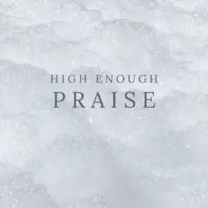 High Enough Praise