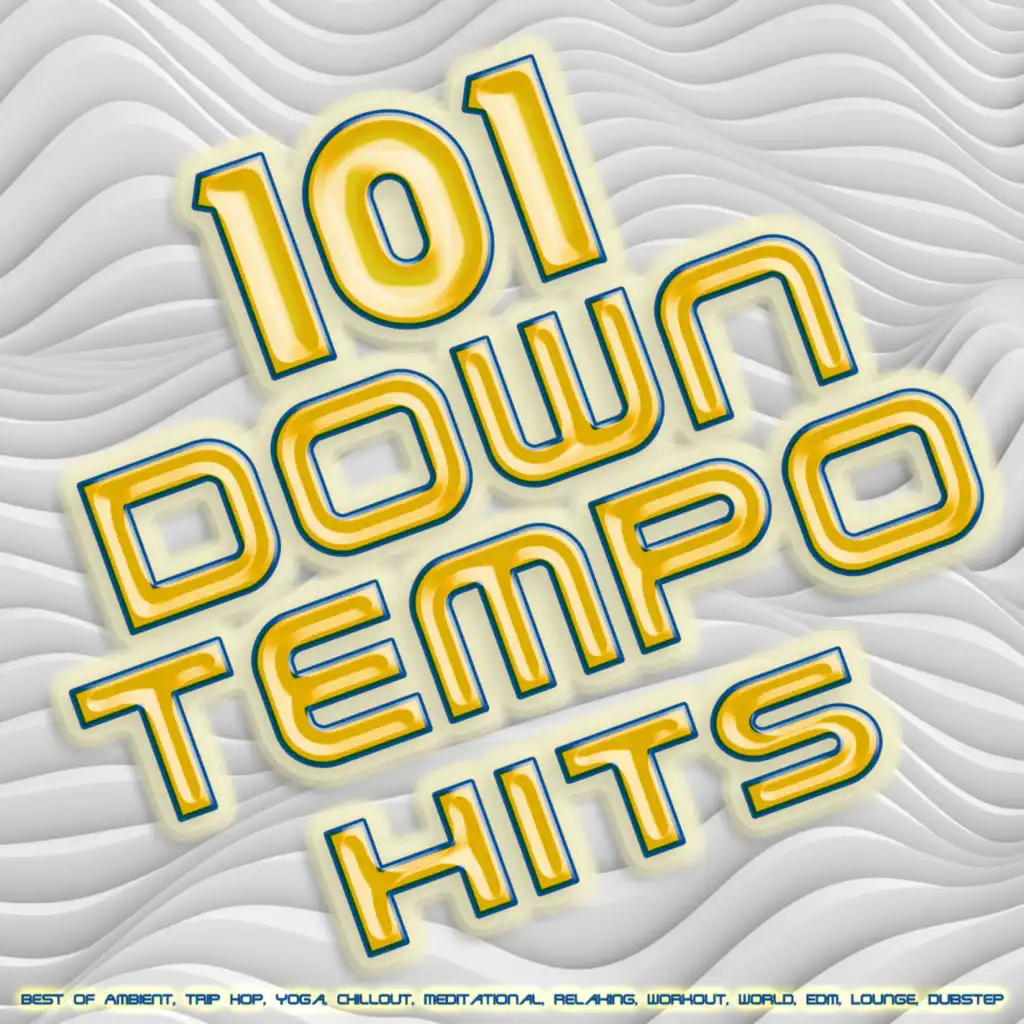 101 Downtempo Hits - Best of Ambient, Trip Hop, Yoga, Chillout, Meditational, Relaxing, Workout, World, Edm, Lounge, Dubstep