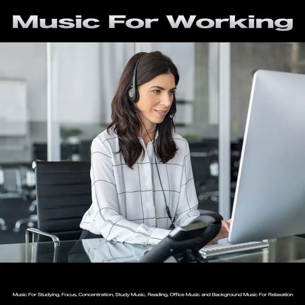 Music For Working: Music For Studying, Focus, Concentration, Study Music, Reading, Office Music and Background Music For Relaxation