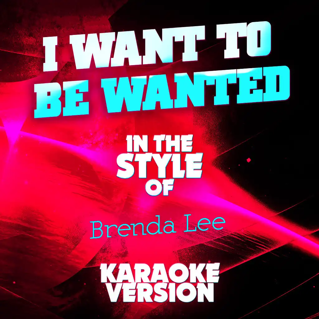 I Want to Be Wanted (In the Style of Brenda Lee) [Karaoke Version]