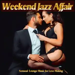 Weekend Jazz Affair (Sensual Lounge Music For Love Making)