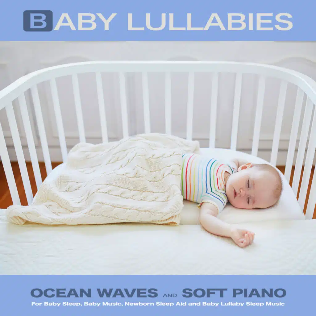 Baby Lullabies: Ocean Waves and Soft Piano For Baby Sleep, Baby Music, Newborn Sleep Aid and Baby Lullaby Sleep Music