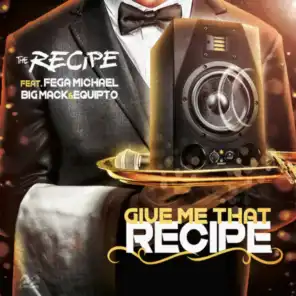 Give Me That Recipe (feat. Fega Michael, Big Mack & Equipto)