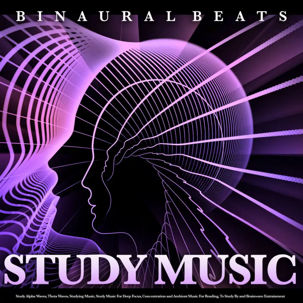 Binaural Beats Study Music: Study Alpha Waves, Theta Waves, Studying Music, Study Music For Deep Focus, Concentration and Ambient Music For Reading, To Study By and Brainwave Entrainment