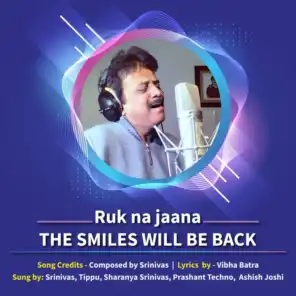 Ruk Na Jaana (The Smiles Will Be Back) [feat. Tippu, Sharanya Srinivas, Prashanth Techno, Ashish Joshi & Sourabh Joshi]