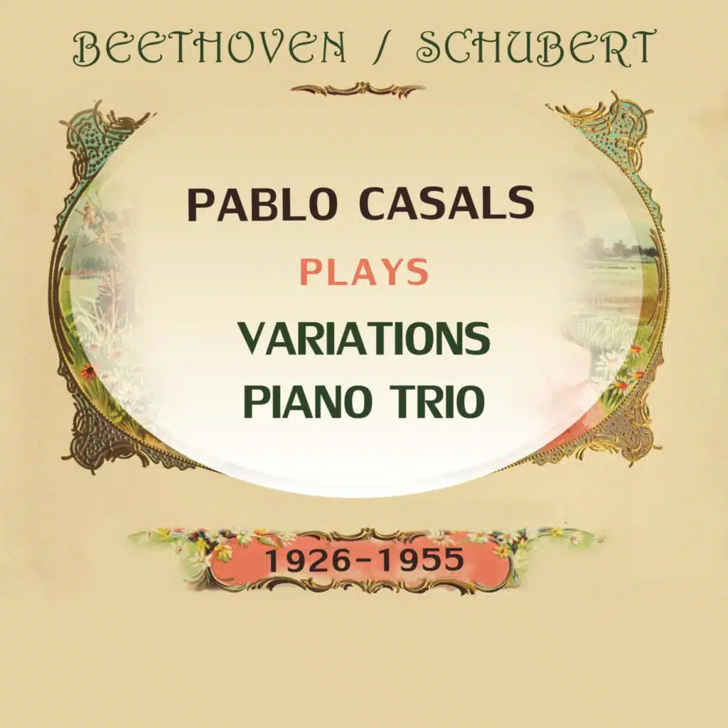 Pablo Casals Plays: Ludwig Van Beethoven / Franz Schubert: Variations / Piano Trio (1926-1955) [Live]