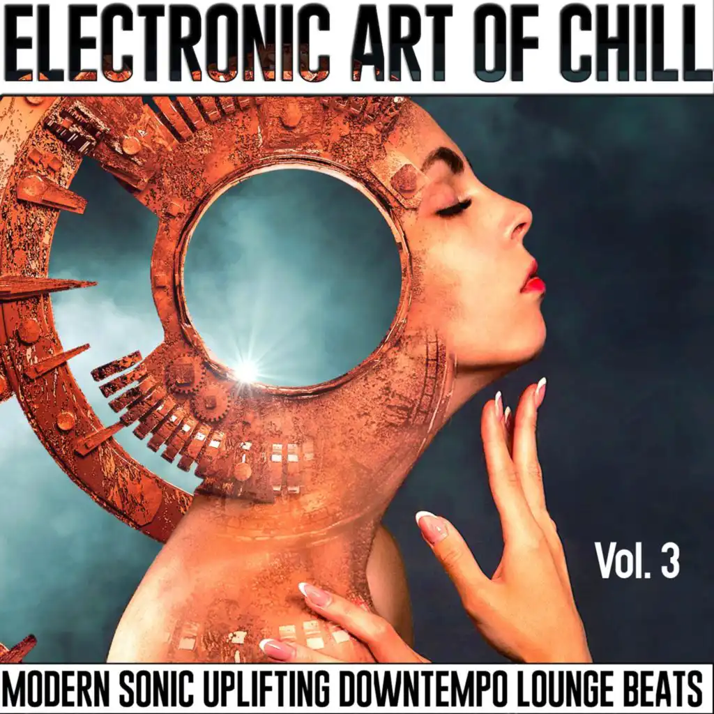 Electronic Art Of Chill, Vol.3 (Modern Sonic Uplifting Downtempo Lounge Beats)