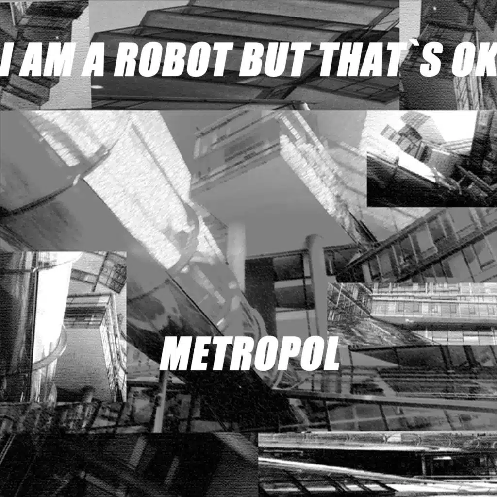 I Am a Robot but That´s Ok- Metropol