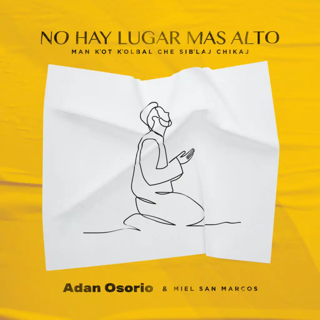 No Hay Lugar Mas Alto (Man K’ot K’olbal Che Sib’laj Chikaj)