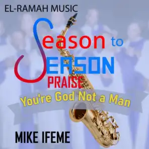 Season To Season Praise: You are God not a man