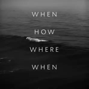 When How Where When