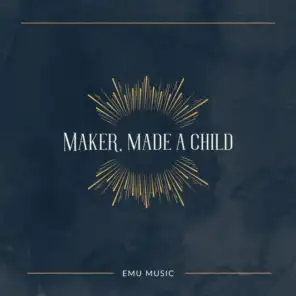 Maker, Made a Child