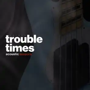 Trouble Times (Acoustic Sessions)