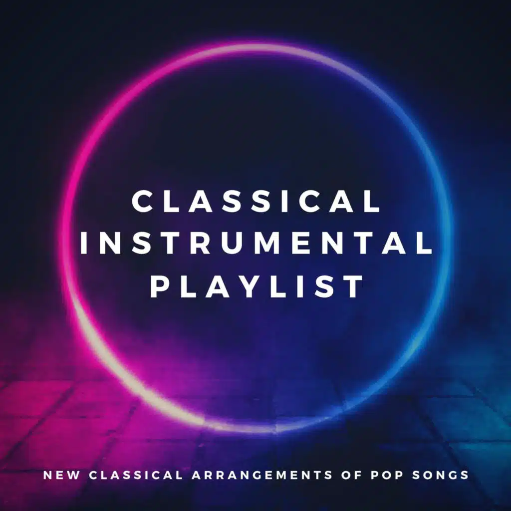 Classical Instrumental Playlist: New Classical Arrangements of Pop Songs