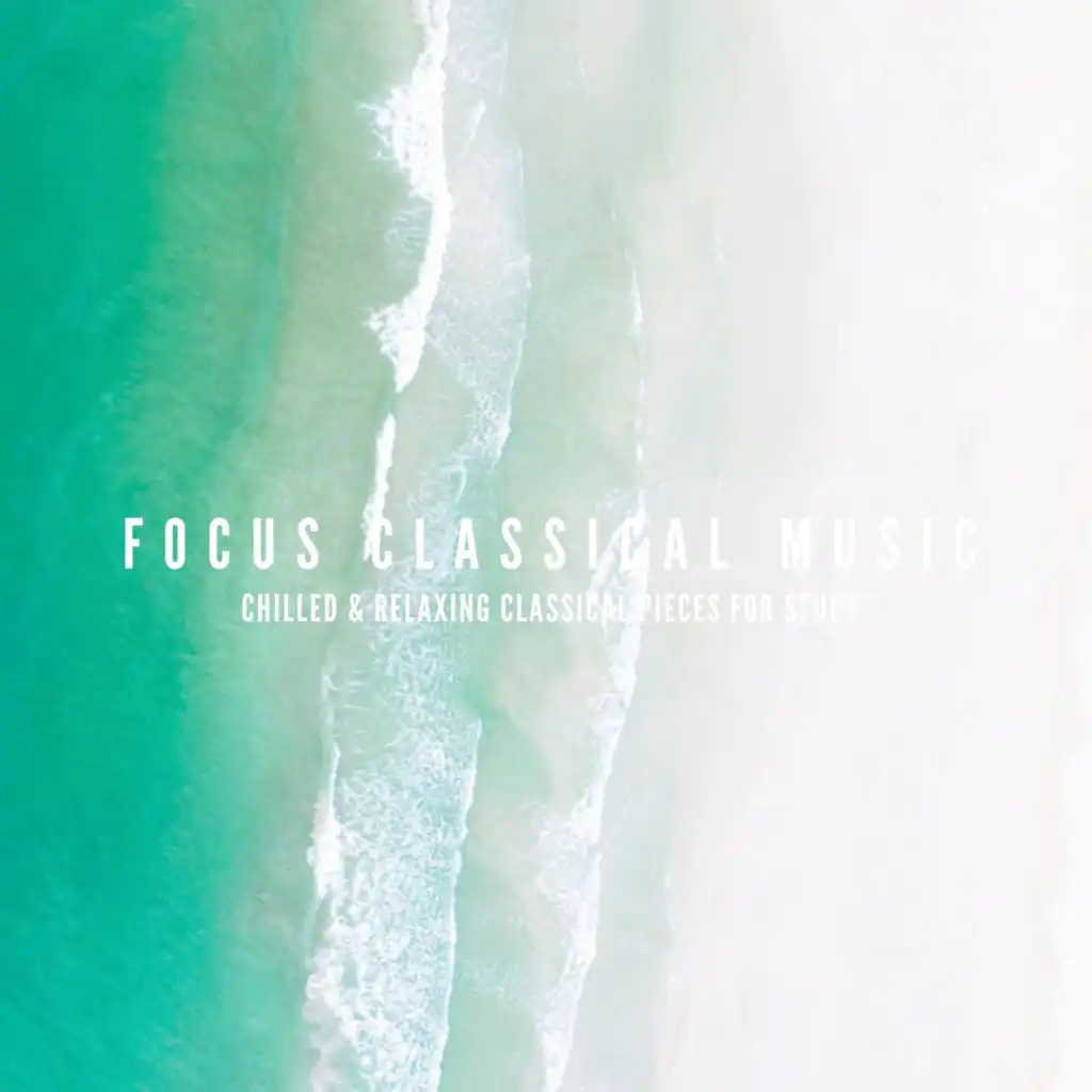 Focus Classical Music: Chilled and Relaxing Classical Pieces for Study