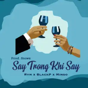 Say Trong Khi Say (feat. Blackp, Rym & Snowz)