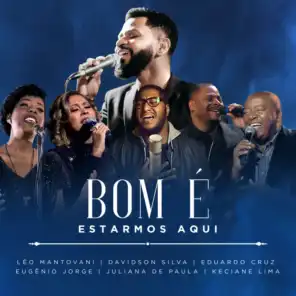 Bom É Estarmos Aqui (feat. Davidson Silva, Eduardo Cruz, Eugênio Jorge, Juliana de Paula & Keciane Lima)