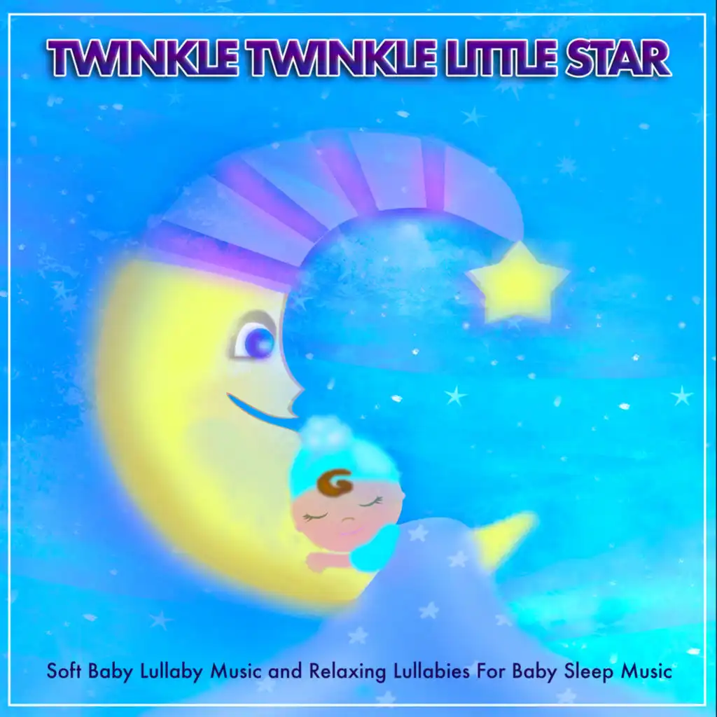 Twinkle Twinkle Little Star: Soft Baby Lullaby Music and Relaxing Lullabies For Baby Sleep Music