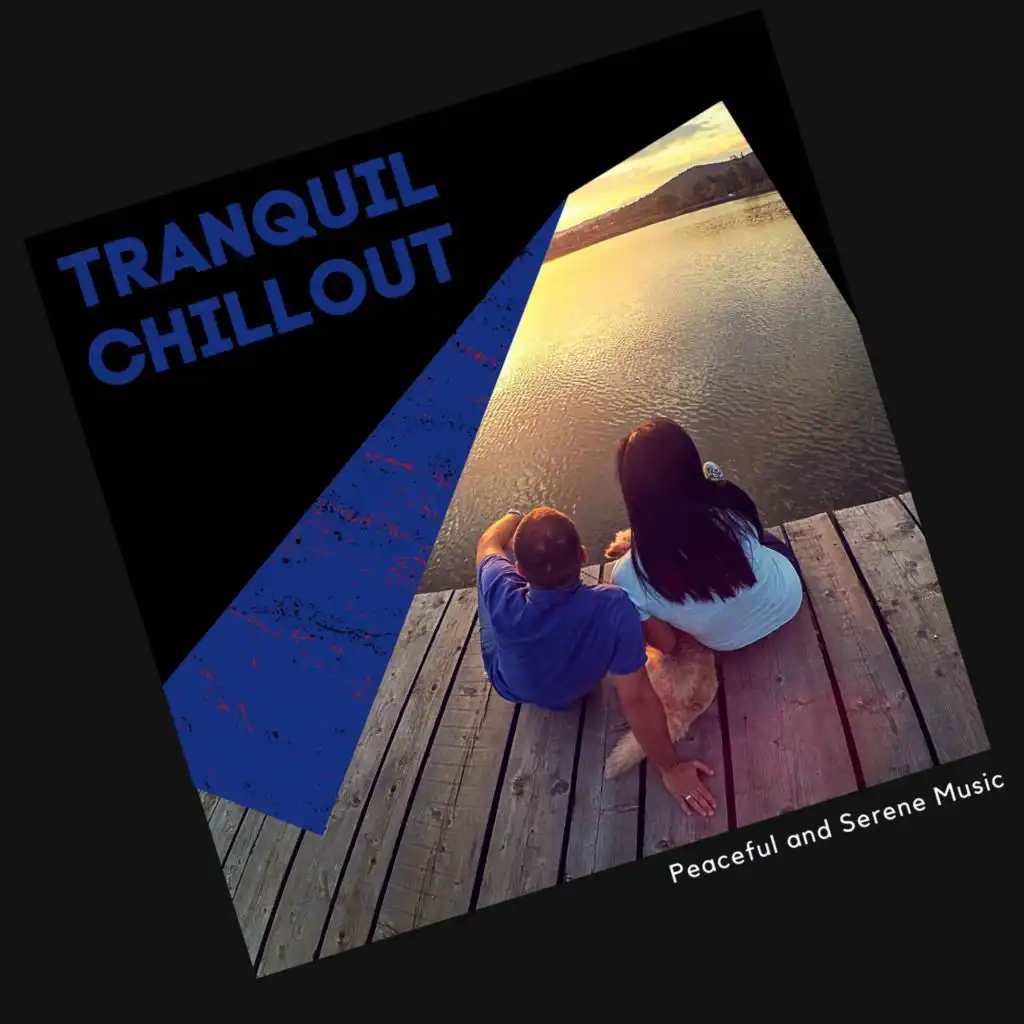 Tranquil Chillout - Peaceful And Serene Music