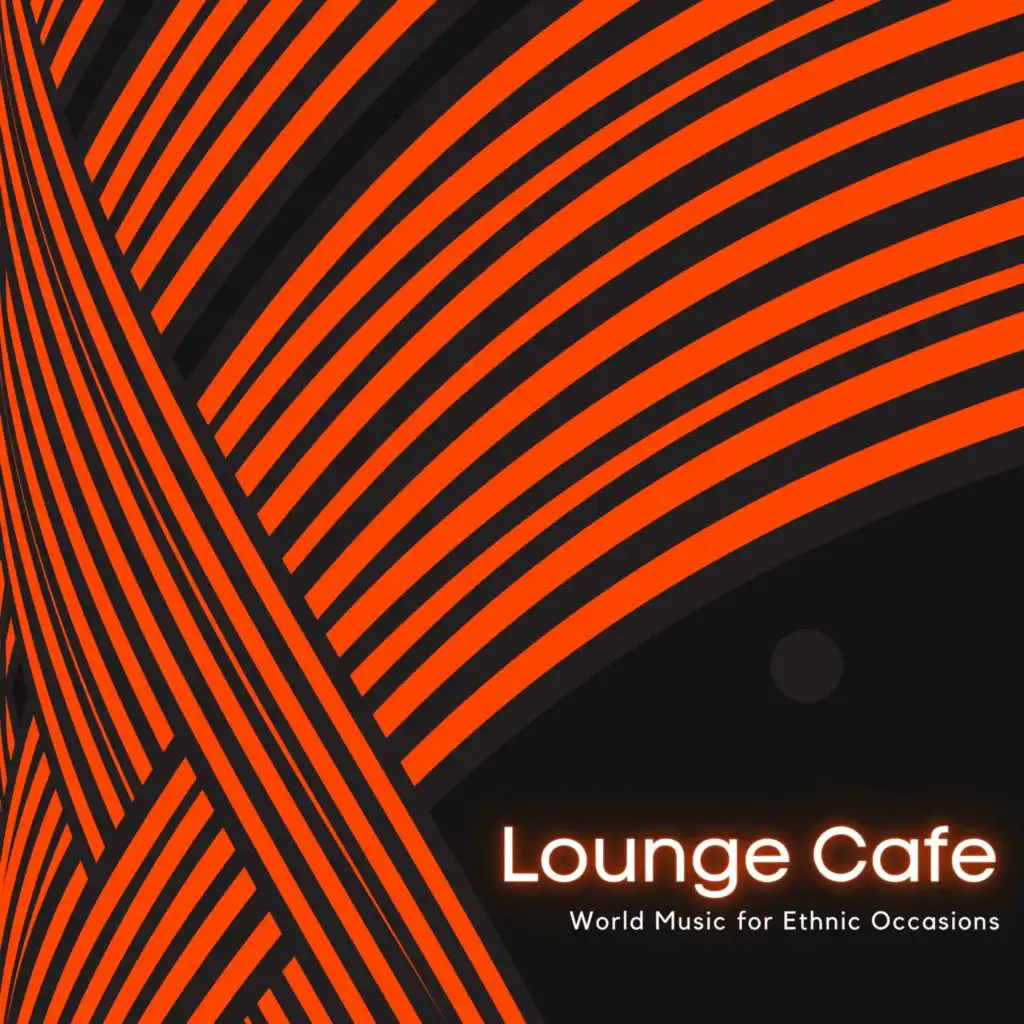 Lounge Cafe - World Music For Ethnic Occasions