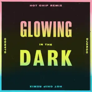 Glowing in the Dark (Hot Chip Remix)