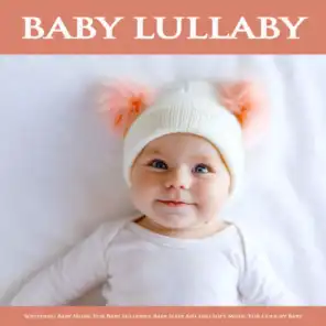 Baby Lullaby: Soothing Baby Music For Baby Lullabies, Baby Sleep Aid and Soft Music For Colicky Baby