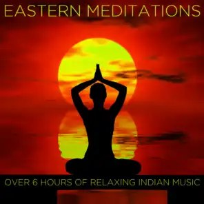 Eastern Meditations: Over 6 Hours of Relaxing Indian Music