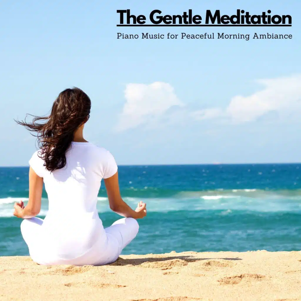 The Gentle Meditation - Piano Music For Peaceful Morning Ambiance