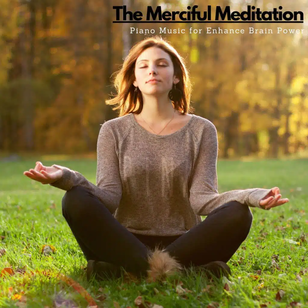 The Merciful Meditation - Piano Music For Enhance Brain Power
