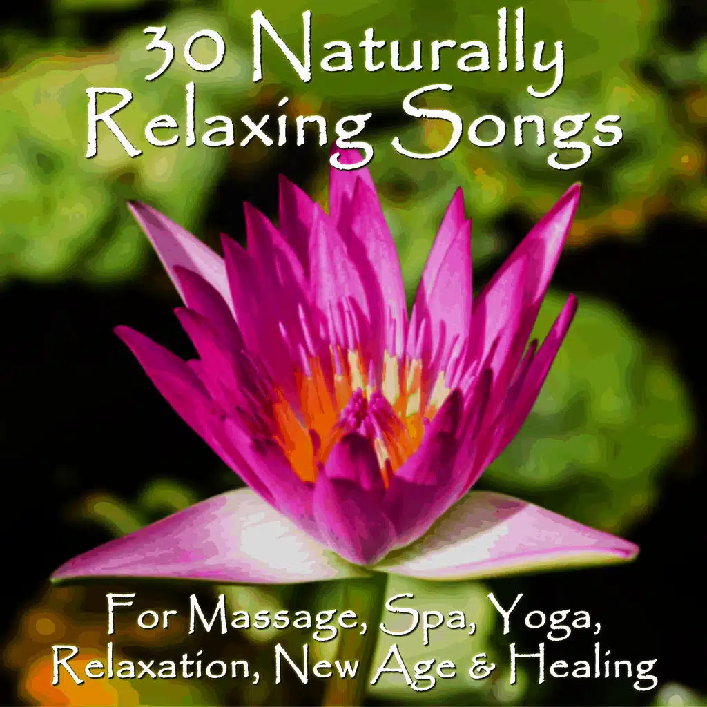 30 Naturally Relaxing Songs for Massage, Spa, Yoga, New Age & Healing