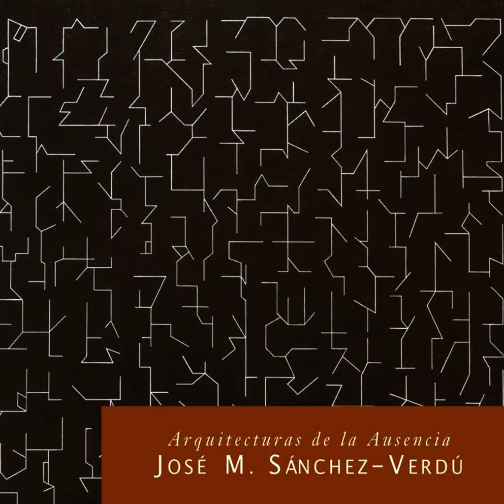 José María Sánchez-Verdú: Arquitecturas de la Ausencia