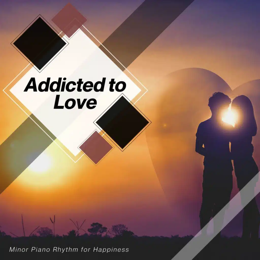 Addicted To Love - Minor Piano Rhythm For Happiness
