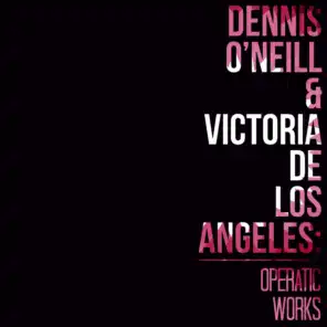 Dennis O'Neill & Victoria De Los Angeles: Operatic Works