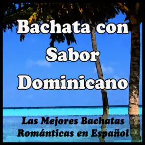 Bachata Con Sabor Dominicano: Las Mejores Bachatas Románticas en Español. Grandes Exitos de la Música Romántica Latina para Bailar