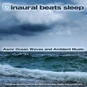 Binaural Beats Sleep: Asmr Ocean Waves and Ambient Music, Theta Waves, Alpha Waves and The Best Music For Deep Sleep, Sleeping Music and Relaxation