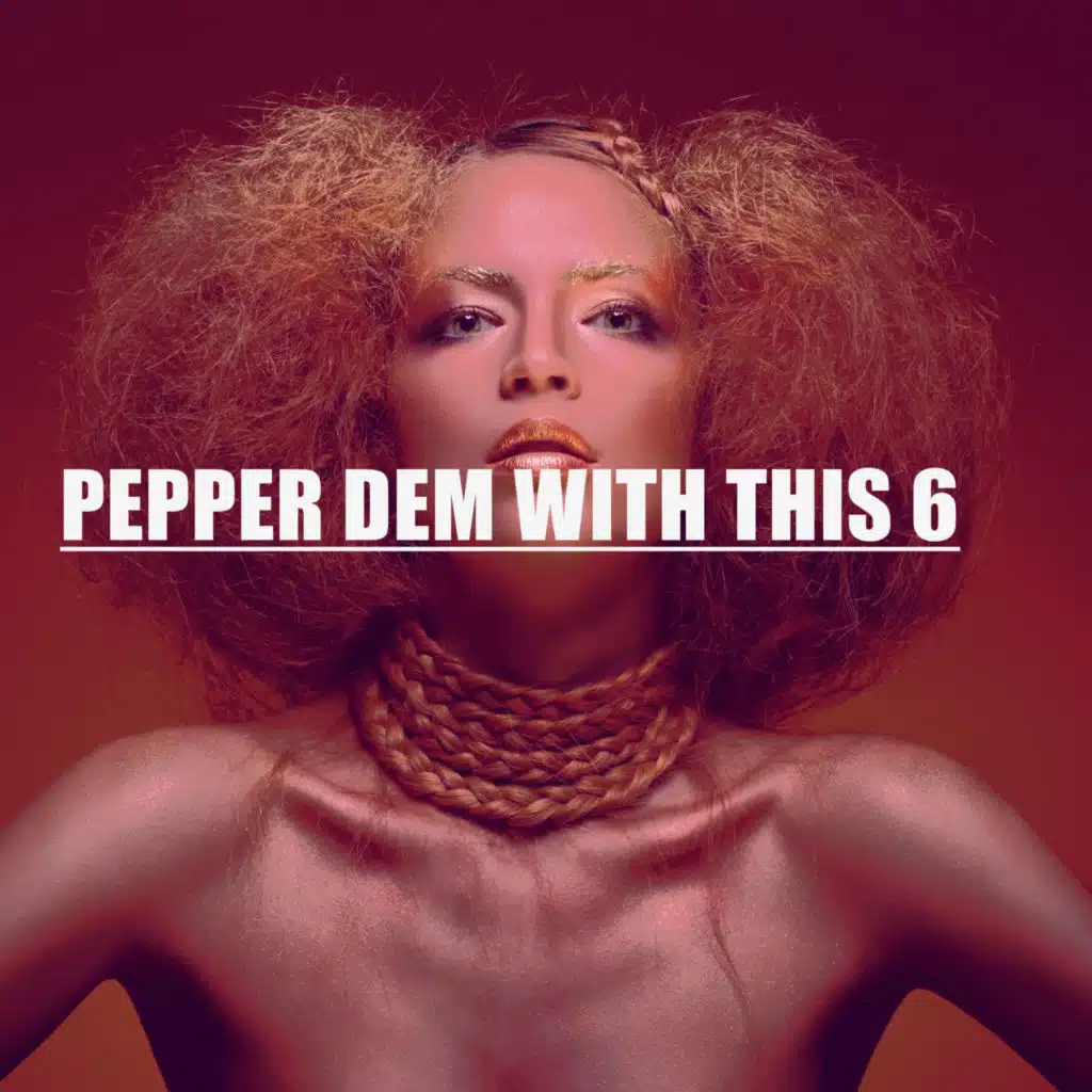 PEPPER DEM WITH THIS 6