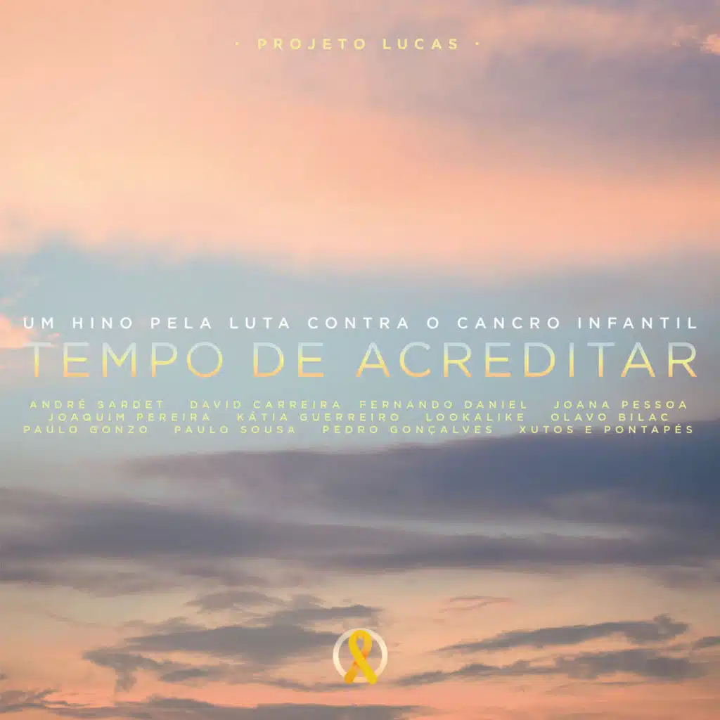 Tempo de Acreditar (Um Hino Pela Luta Contra o Cancro Infantil) [feat. André Sardet, David Carreira, Fernando Daniel, Joana Pessoa, Joaquim Pereira, Lookalike, Olavo Bilac, Paulo Gonzo, Paulo Sousa, Pedro Gonçalves, Xutos & Pontapés & Katia Guerreiro]