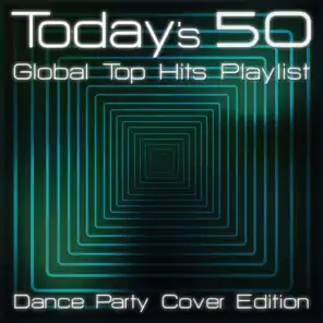Today's 50 Global Top Hits Playlist - Dance Party Cover Edition