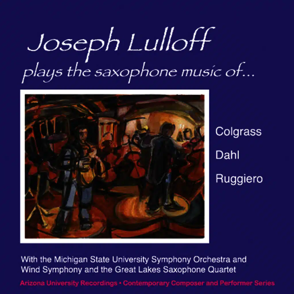 Joseph Lulloff Plays The Saxophone Music Of Colgrass, Dahl & Ruggiero