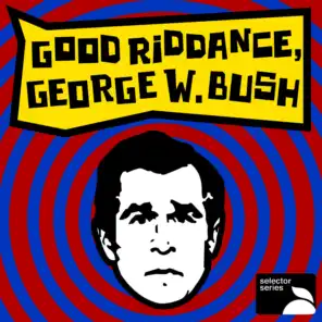 Good Riddance, George W. Bush