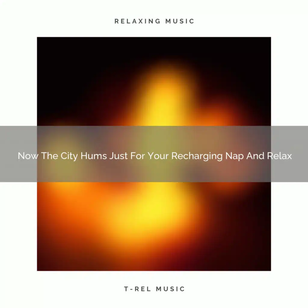 Now The City Hums Just For Your Recharging Nap And Relax