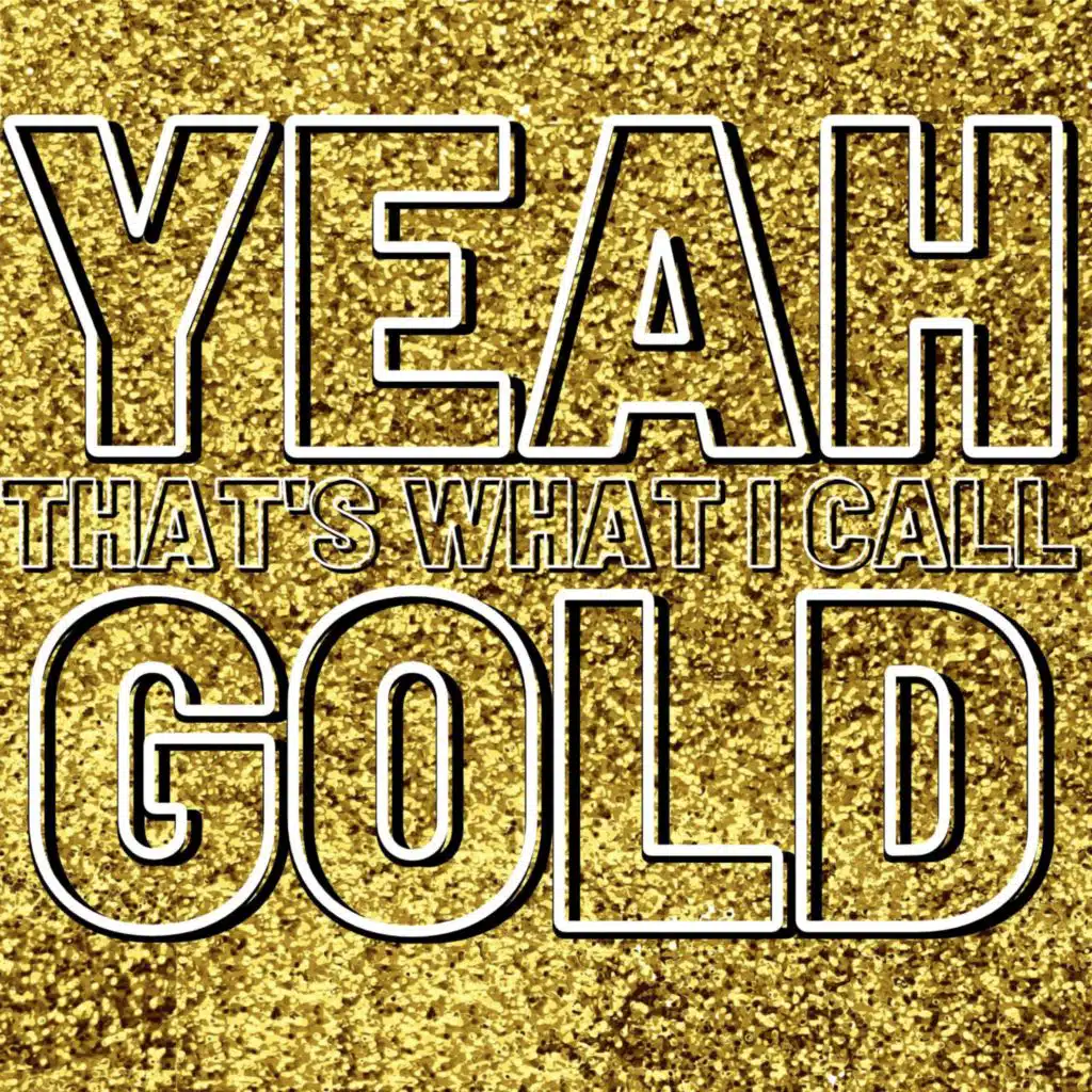 Yeah That's What I Call Gold!